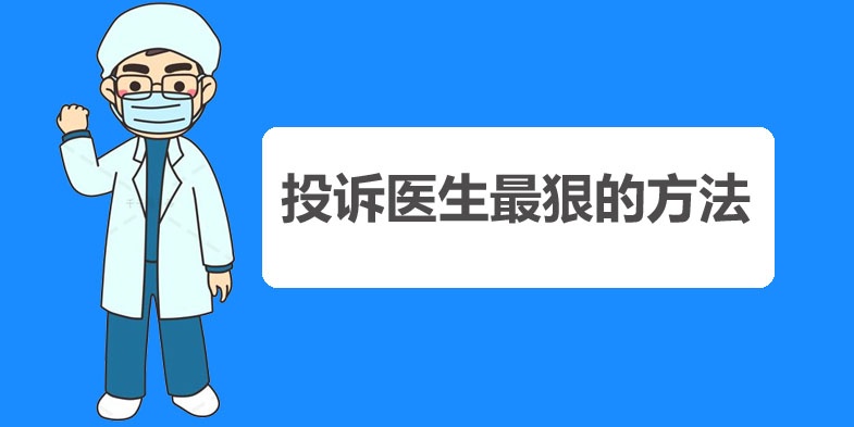 護士/醫(yī)生最怕什么投訴,投訴醫(yī)生最狠的方法 護士/醫(yī)生最怕什么投訴,投訴醫(yī)生最狠的方法