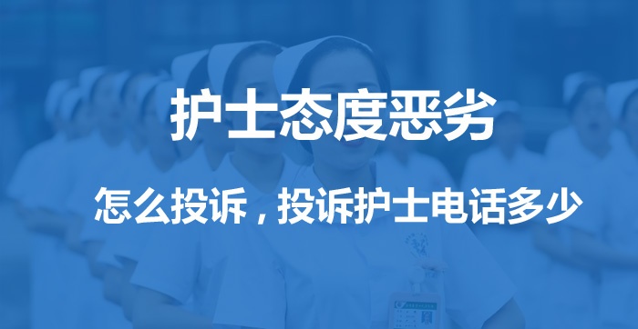 醫(yī)院護士態(tài)度太惡劣,怎么投訴護士態(tài)度惡劣,投訴電話多少