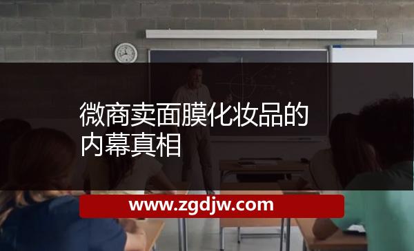 微商賣(mài)面膜化妝品的內(nèi)幕真相 