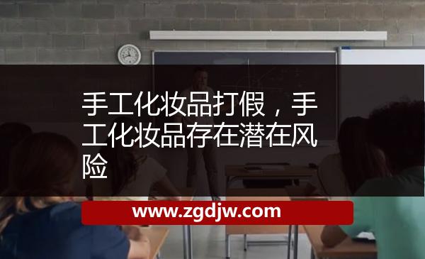 手工化妝品打假，手工化妝品存在潛在風(fēng)險(xiǎn) 