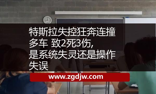 特斯拉失控狂奔連撞多車(chē) 致2死3傷,是系統(tǒng)失靈還是操作失誤