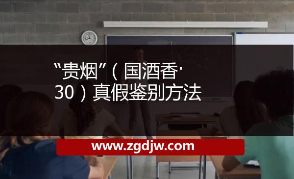 “貴煙”（國(guó)酒香·30）真假鑒別方法 