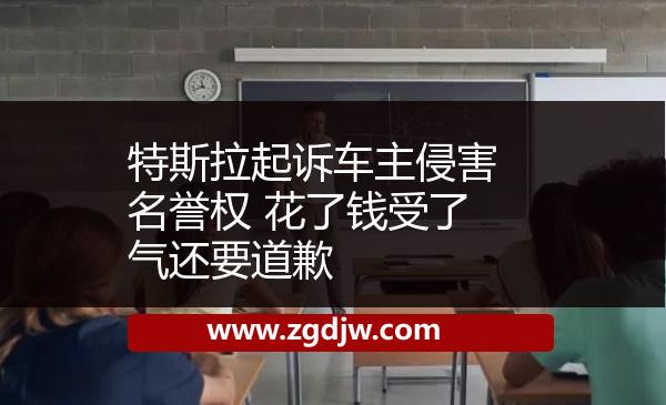 特斯拉起訴車(chē)主侵害名譽(yù)權(quán) 花了錢(qián)受了氣還要道歉