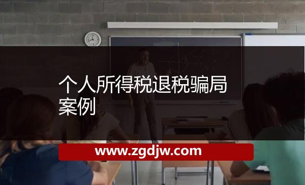 個(gè)人所得稅退稅騙局案例 