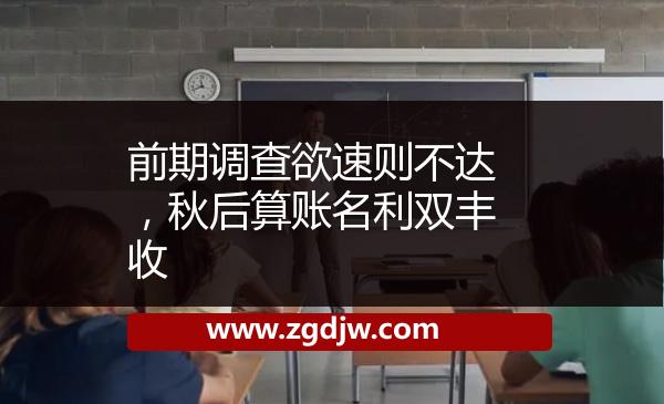 前期調(diào)查欲速則不達，秋后算賬名利雙豐收 