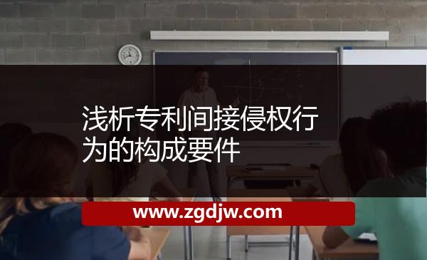 淺析專利間接侵權行為的構成要件 
