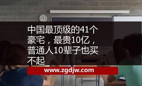 中國最頂級的41個豪宅，最貴10億，普通人10輩子也買不起 
