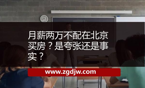 月薪兩萬不配在北京買房？是夸張還是事實(shí)？ 