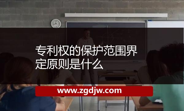 專利權(quán)的保護范圍界定原則是什么 