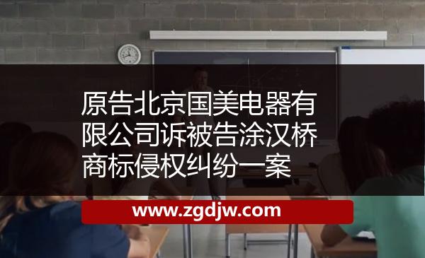 原告北京國(guó)美電器有限公司訴被告涂漢橋商標(biāo)侵權(quán)糾紛一案 