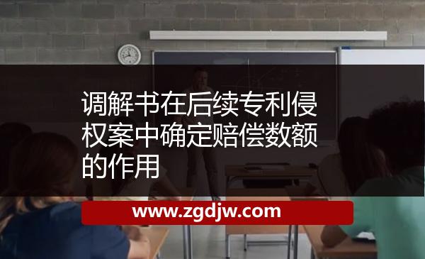 調(diào)解書在后續(xù)專利侵權(quán)案中確定賠償數(shù)額的作用 